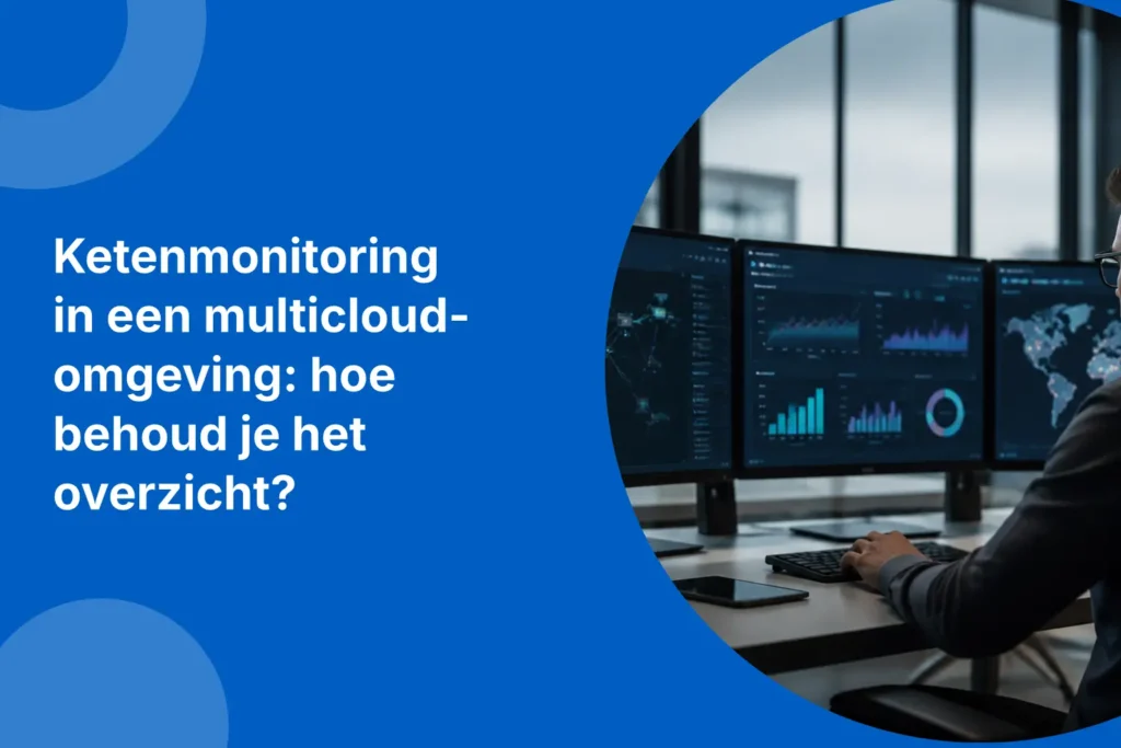 Ketenmonitoring in een multicloud-omgeving: hoe behoud je het overzicht?