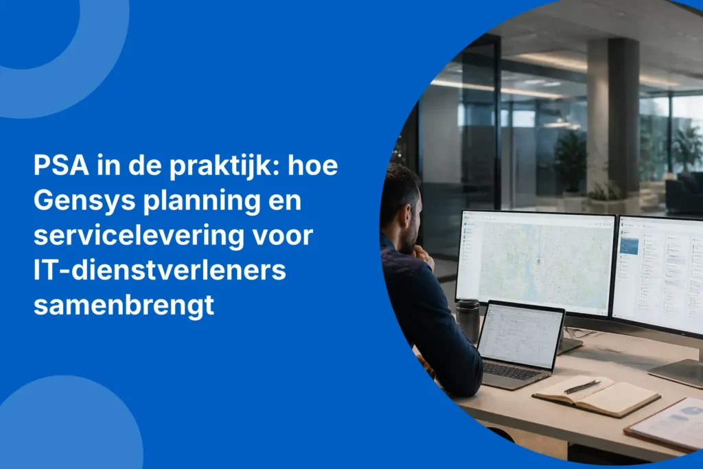 PSA in de praktijk: hoe Gensys planning en servicelevering voor IT-dienstverleners samenbrengt